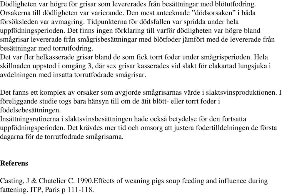 Det finns ingen förklaring till varför dödligheten var högre bland smågrisar levererade från smågrisbesättningar med blötfoder jämfört med de levererade från besättningar med torrutfodring.