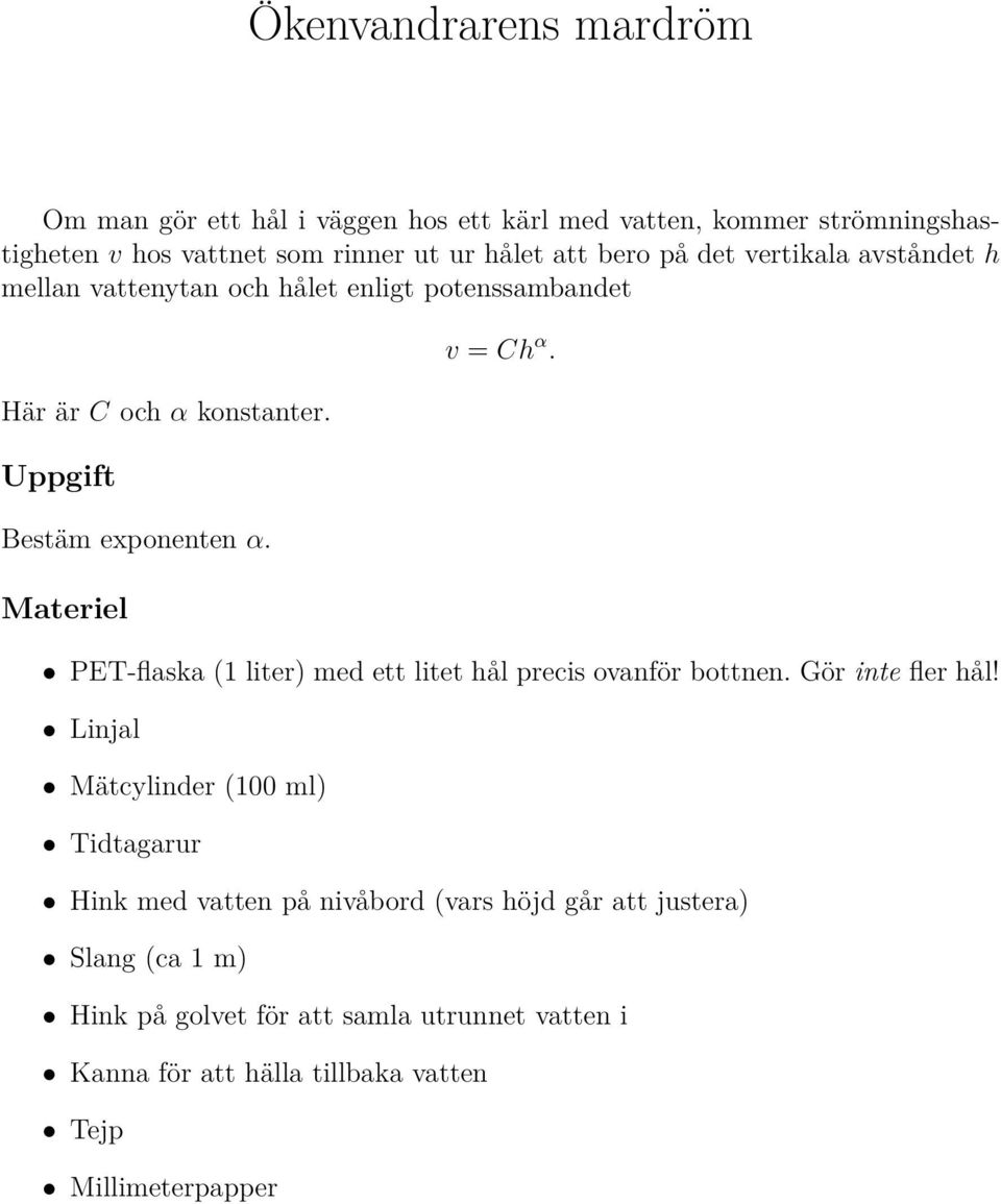 Materiel v = Ch α. PET-flaska (1 liter) med ett litet hål precis ovanför bottnen. Gör inte fler hål!