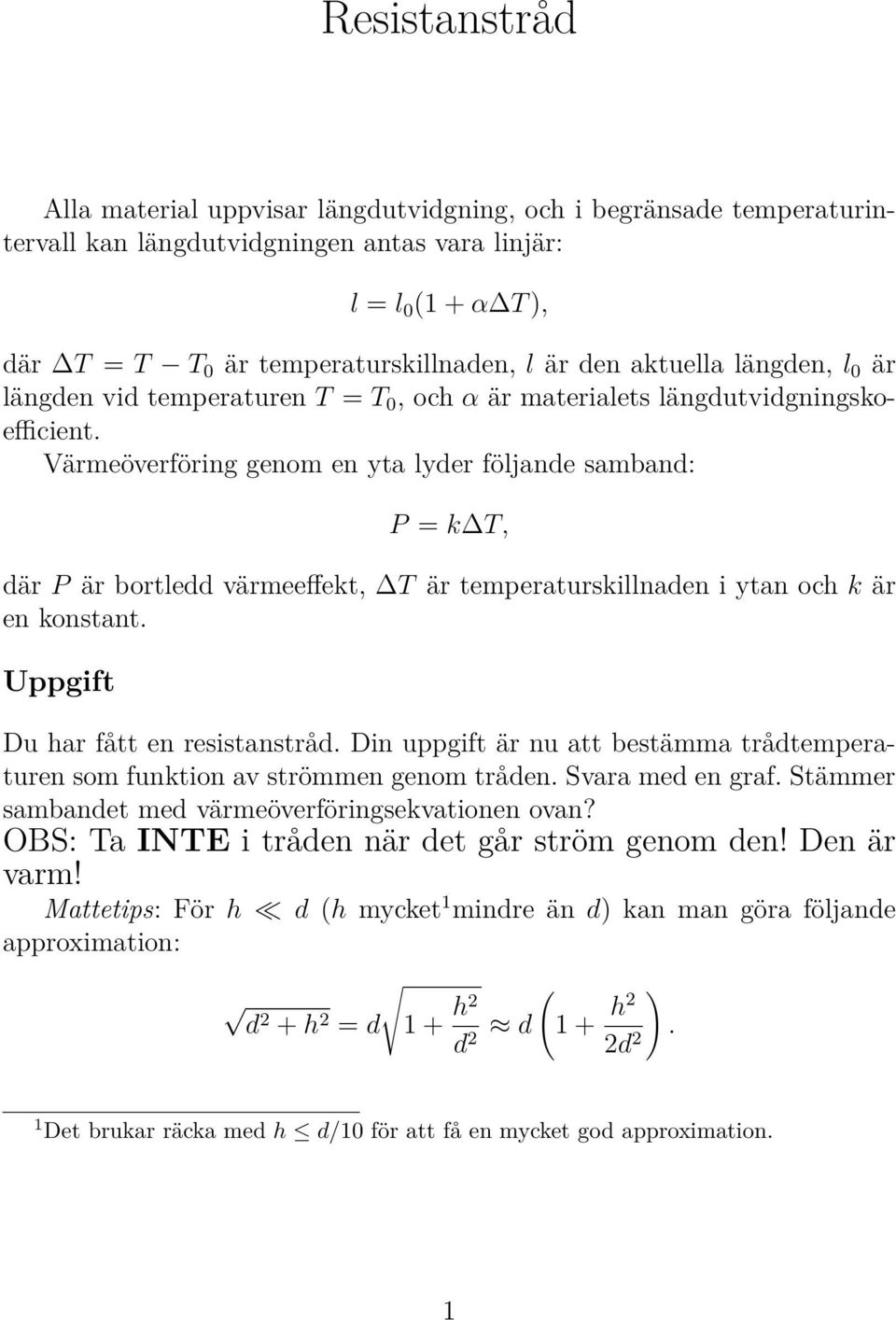 Värmeöverföring genom en yta lyder följande samband: P = k T, där P är bortledd värmeeffekt, T är temperaturskillnaden i ytan och k är en konstant. Uppgift Du har fått en resistanstråd.