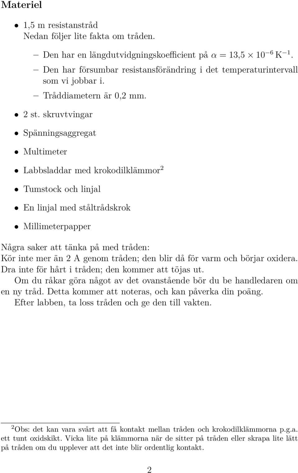 skruvtvingar Spänningsaggregat Multimeter Labbsladdar med krokodilklämmor 2 Tumstock och linjal En linjal med ståltrådskrok Millimeterpapper Några saker att tänka på med tråden: Kör inte mer än 2 A