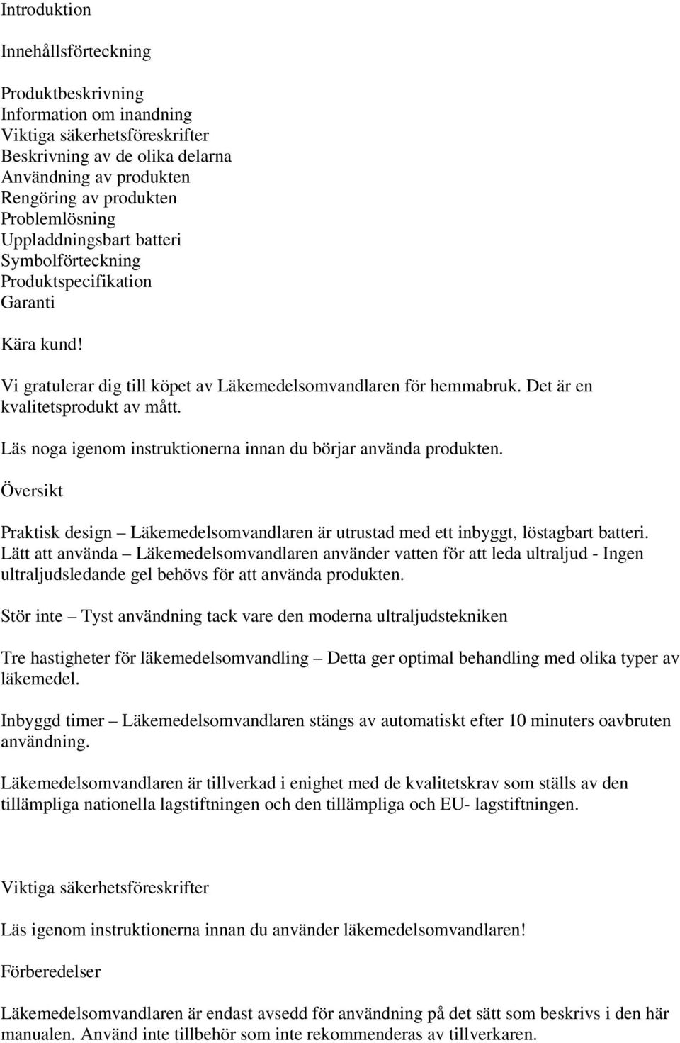 Det är en kvalitetsprodukt av mått. Läs noga igenom instruktionerna innan du börjar använda produkten. Översikt Praktisk design Läkemedelsomvandlaren är utrustad med ett inbyggt, löstagbart batteri.