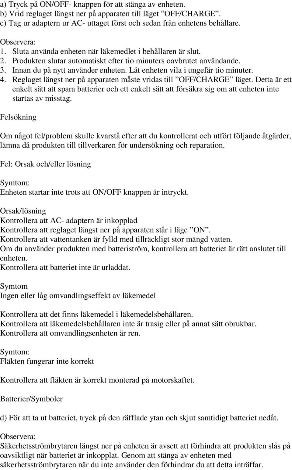 Låt enheten vila i ungefär tio minuter. 4. Reglaget längst ner på apparaten måste vridas till OFF/CHARGE läget.