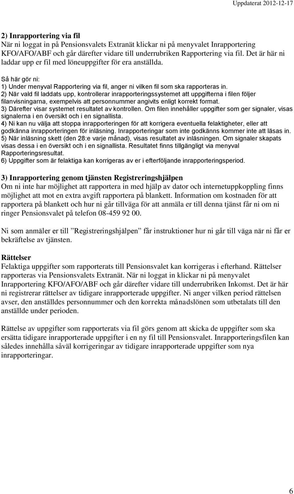 2) När vald fil laddats upp, kontrollerar inrapporteringssystemet att uppgifterna i filen följer filanvisningarna, exempelvis att personnummer angivits enligt korrekt format.