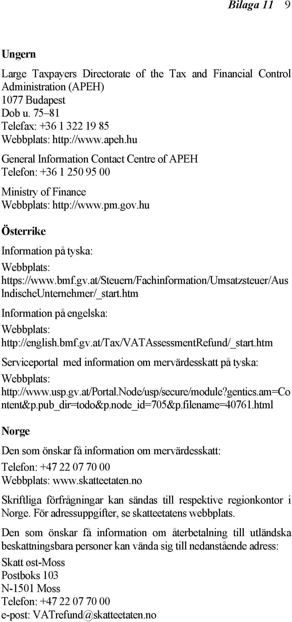 at/steuern/fachinformation/umsatzsteuer/aus lndischeunternehmer/_start.htm Information på engelska: Webbplats: http://english.bmf.gv.at/tax/vatassessmentrefund/_start.