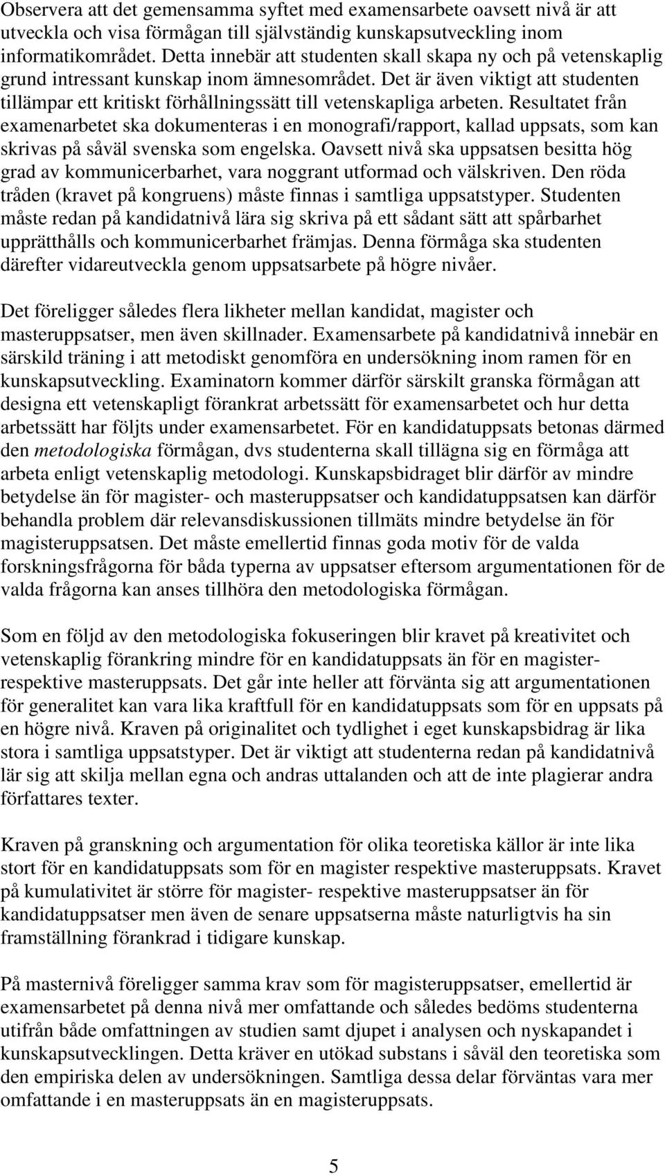 Det är även viktigt att studenten tillämpar ett kritiskt förhållningssätt till vetenskapliga arbeten.