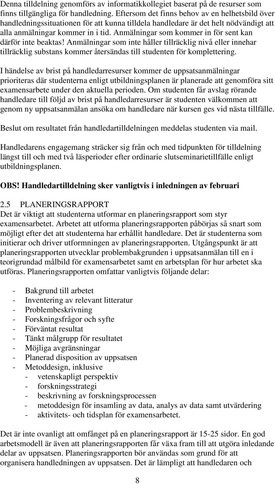 Anmälningar som kommer in för sent kan därför inte beaktas! Anmälningar som inte håller tillräcklig nivå eller innehar tillräcklig substans kommer återsändas till studenten för komplettering.