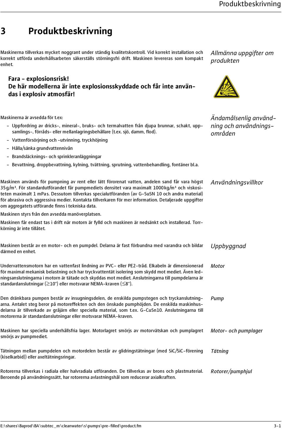 De här modellerna är inte explosionsskyddade och får inte användas i explosiv atmosfär! Maskinerna är avsedda för t.