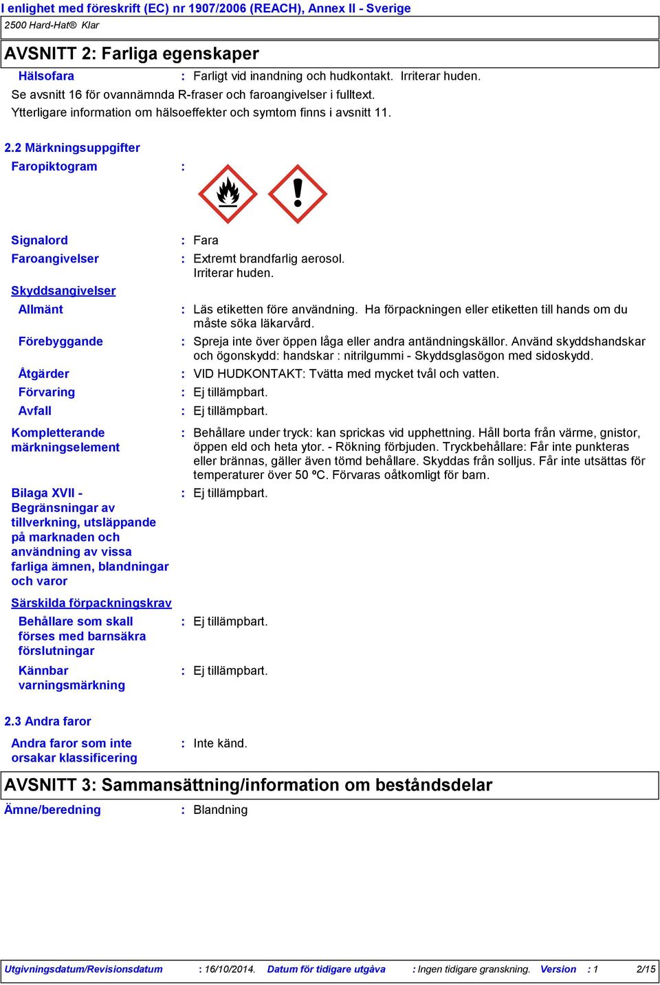 2 Märkningsuppgifter Faropiktogram Signalord Faroangivelser Skyddsangivelser Allmänt Förebyggande Åtgärder Förvaring Avfall Fara Extremt brandfarlig aerosol. Irriterar huden.