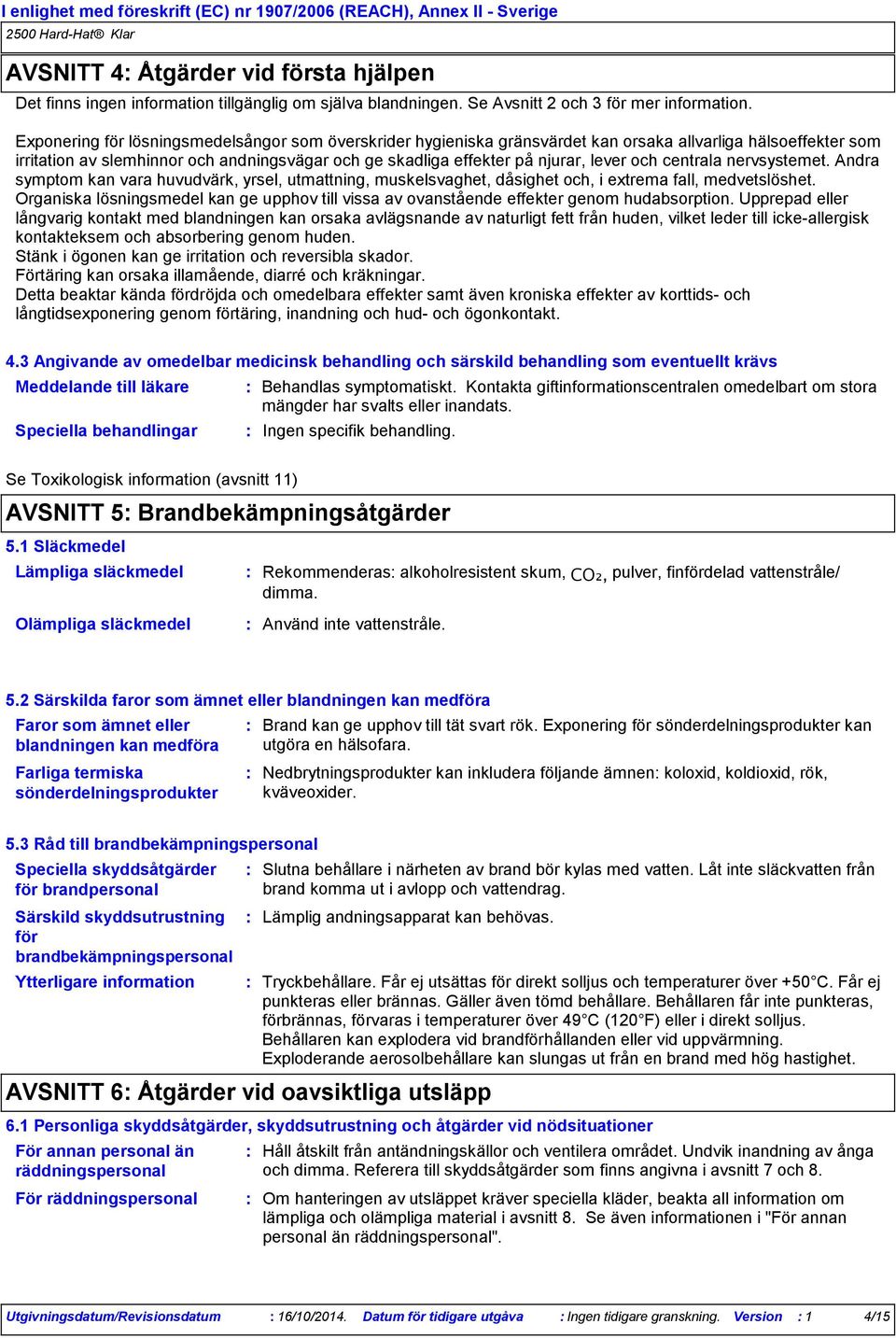 och centrala nervsystemet. Andra symptom kan vara huvudvärk, yrsel, utmattning, muskelsvaghet, dåsighet och, i extrema fall, medvetslöshet.