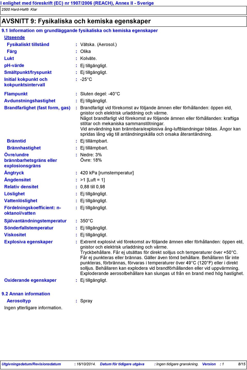 Avdunstningshastighet Brandfarlighet (fast form, gas) Bränntid Brännhastighet Övre/undre brännbarhetsgräns eller explosionsgräns Ångtryck Ångdensitet Relativ densitet Löslighet Vattenlöslighet