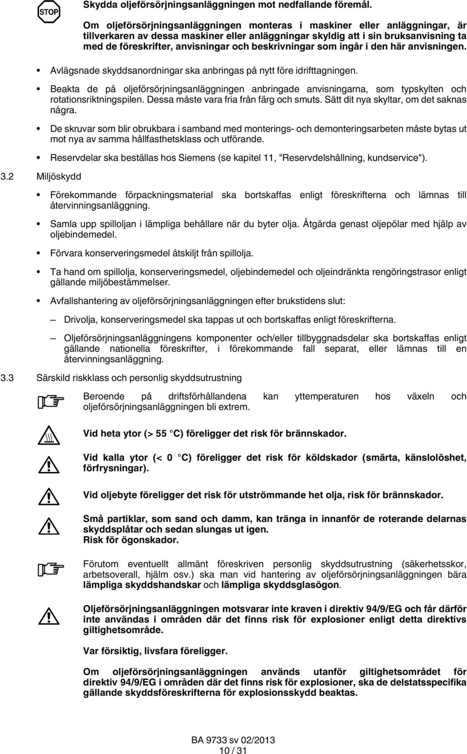 beskrivningar som ingår i den här anvisningen. Avlägsnade skyddsanordningar ska anbringas på nytt före idrifttagningen.