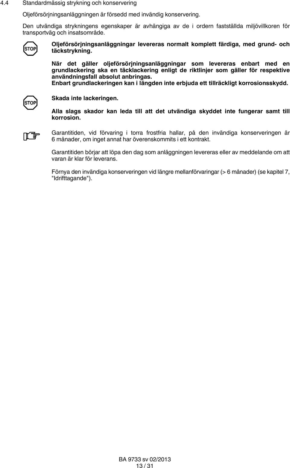 Oljeförsörjningsanläggningar levereras normalt komplett färdiga, med grund och täckstrykning.