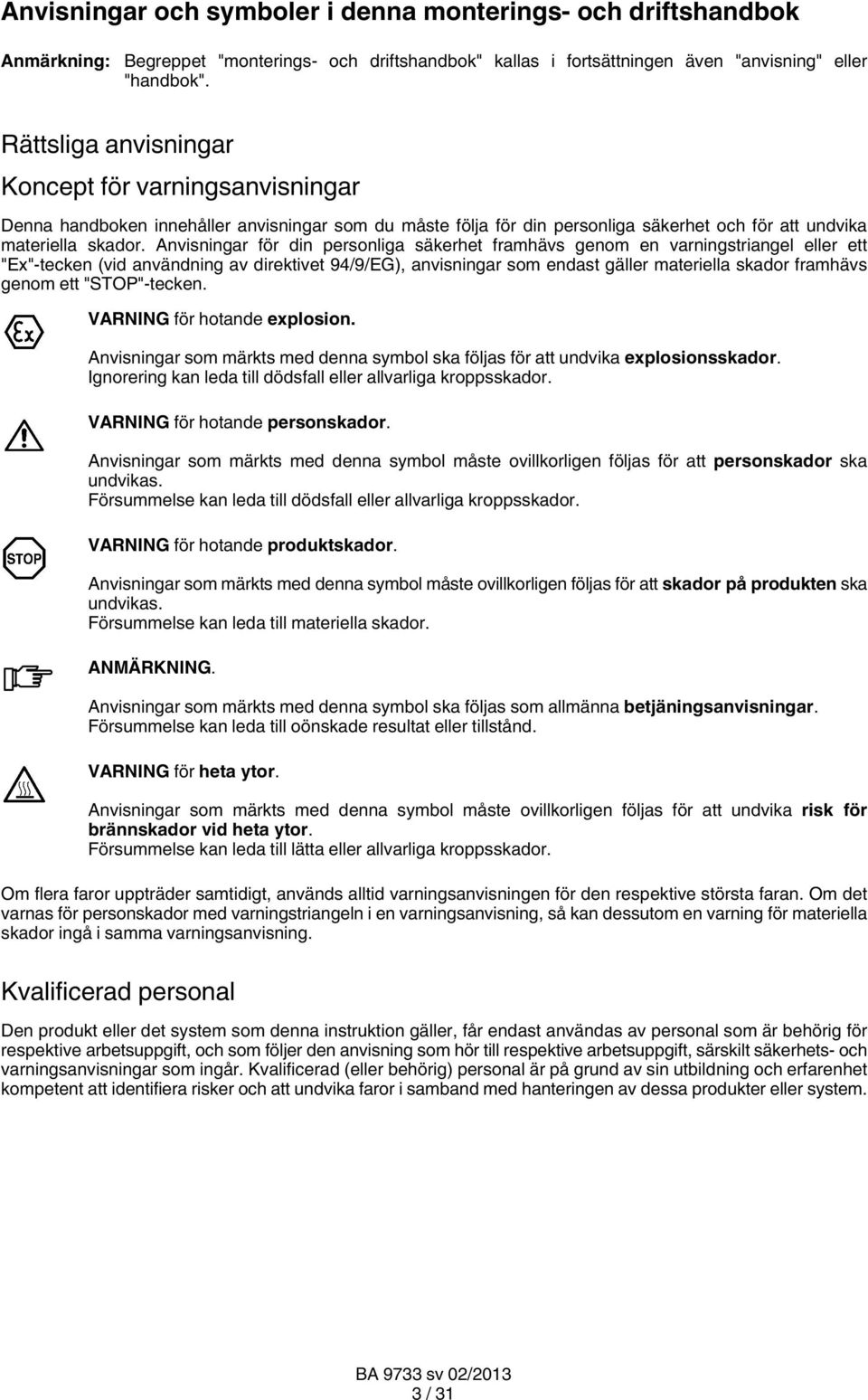 Anvisningar för din personliga säkerhet framhävs genom en varningstriangel eller ett "Ex" tecken (vid användning av direktivet 94/9/EG), anvisningar som endast gäller materiella skador framhävs genom