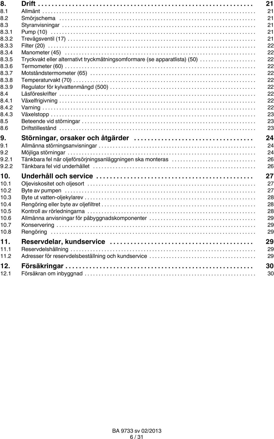 .. 22 8.4.2 Varning... 22 8.4.3 Växelstopp... 23 8.5 Beteende vid störningar... 23 8.6 Driftstillestånd... 23 9. Störningar, orsaker och åtgärder... 24 9.1 Allmänna störningsanvisningar... 24 9.2 Möjliga störningar.