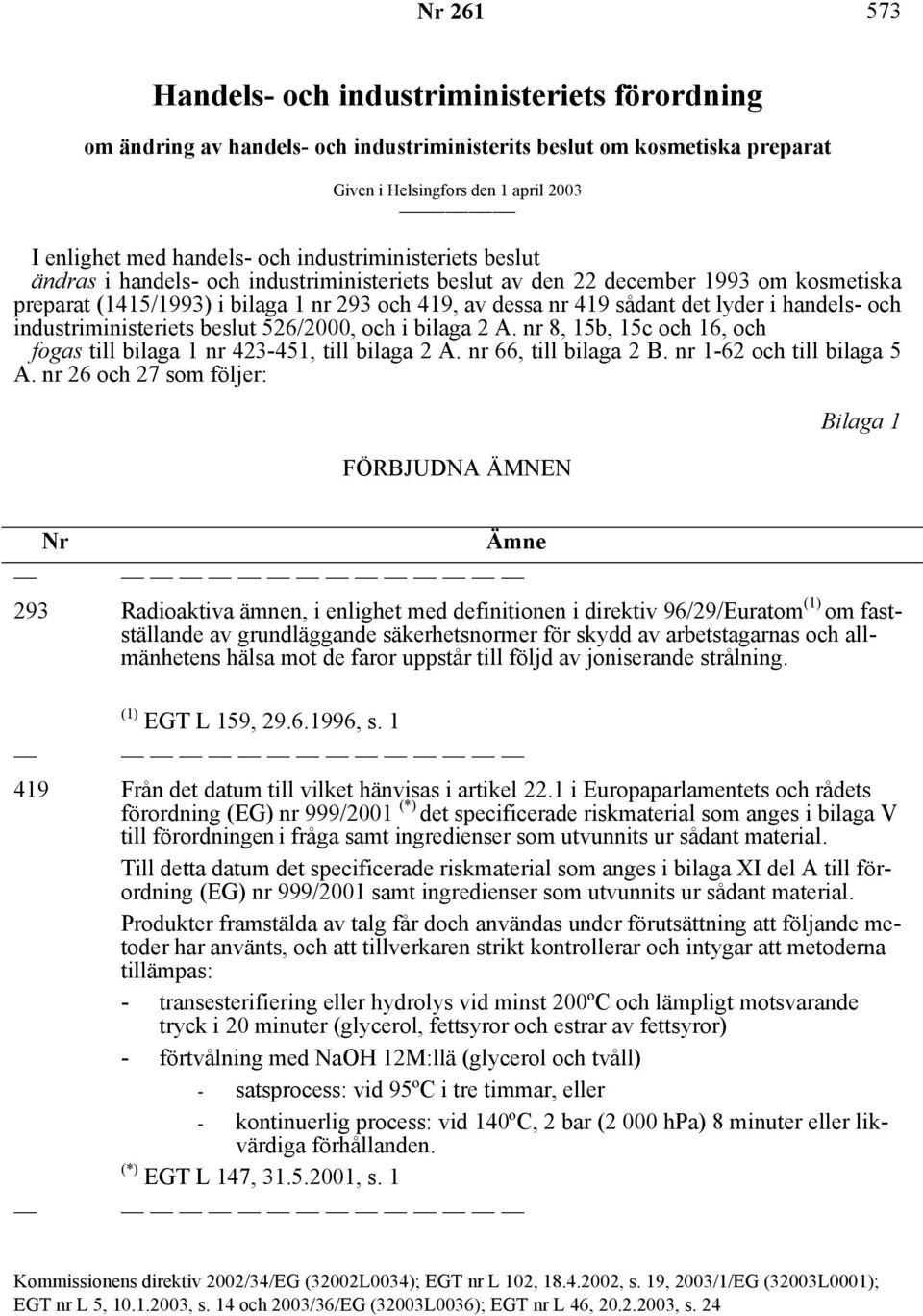 handels- och industriministeriets beslut 526/2000, och i bilaga 2 A. nr 8, 15b, 15c och 16, och fogas bilaga 1 nr 423-451, bilaga 2 A. nr 66, bilaga 2 B. nr 1-62 och bilaga 5 A.