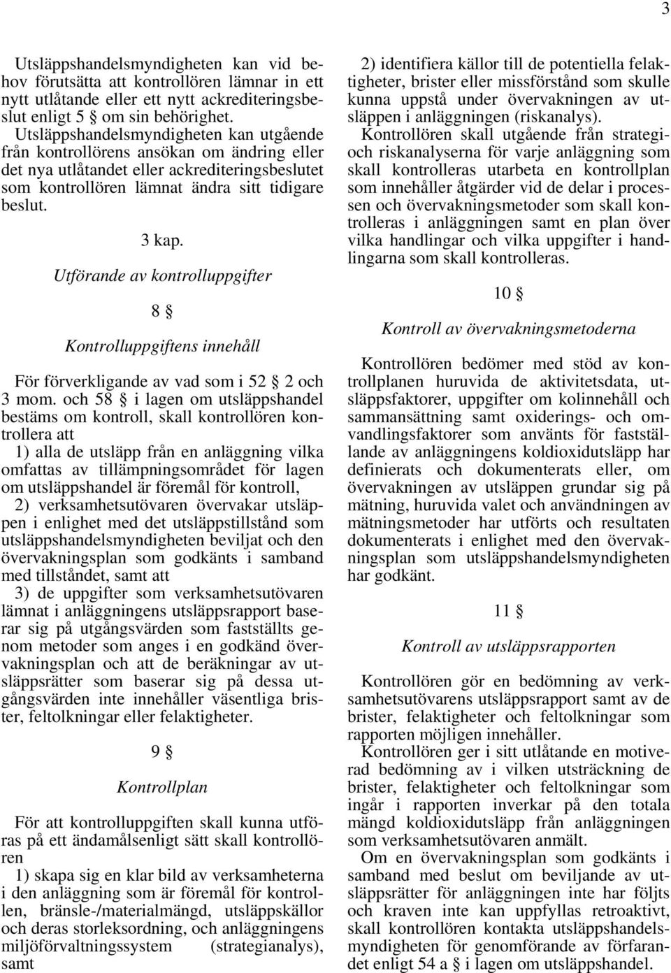 Utförande av kontrolluppgifter 8 Kontrolluppgiftens innehåll För förverkligande av vad som i 52 2 och 3 mom.