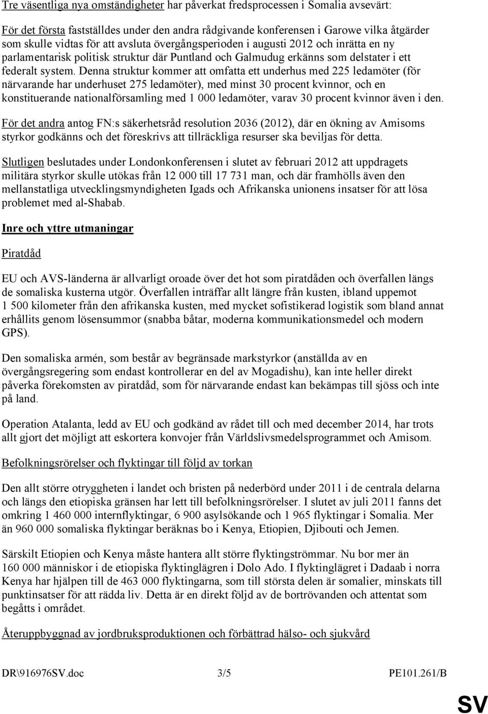 Denna struktur kommer att omfatta ett underhus med 225 ledamöter (för närvarande har underhuset 275 ledamöter), med minst 30 procent kvinnor, och en konstituerande nationalförsamling med 1 000