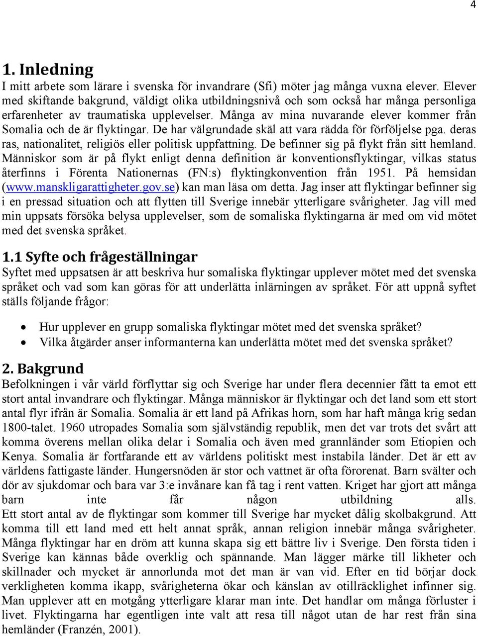 Många av mina nuvarande elever kommer från Somalia och de är flyktingar. De har välgrundade skäl att vara rädda för förföljelse pga. deras ras, nationalitet, religiös eller politisk uppfattning.