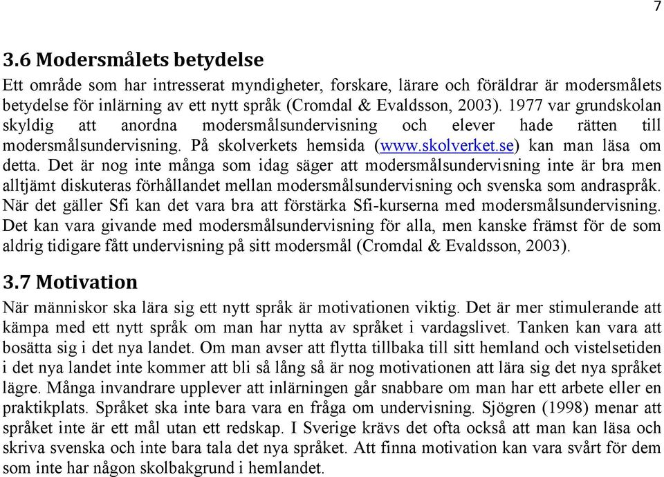 Det är nog inte många som idag säger att modersmålsundervisning inte är bra men alltjämt diskuteras förhållandet mellan modersmålsundervisning och svenska som andraspråk.