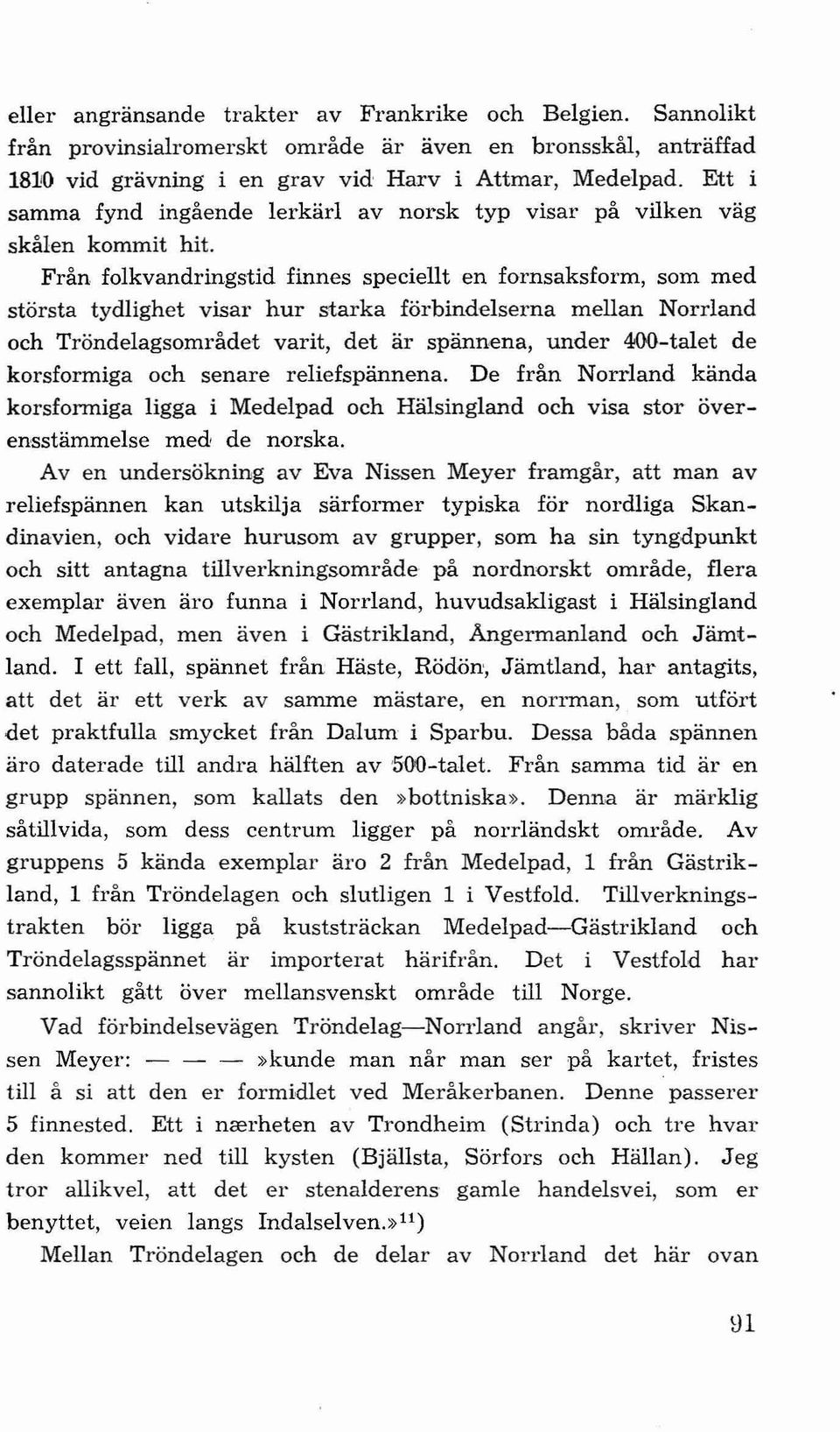 Från folkvandringstid finnes speciellt en fornsaksform, som med största tydlighet visar hur starka förbindelserna mellan Norrland och Tröndelagsområdet varit, det är spännena, under 4OO-talet de