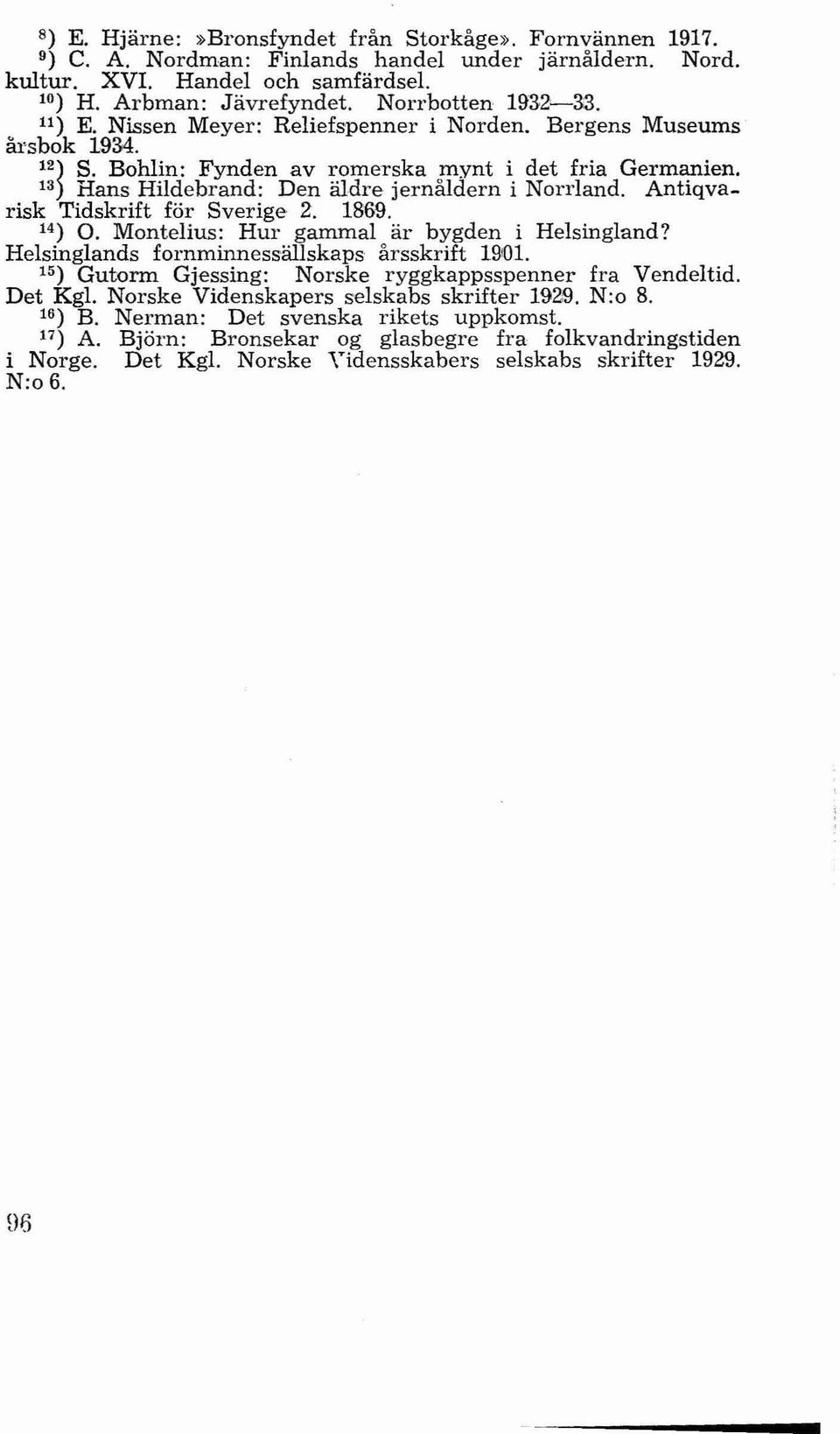 13) Hans Hildebrand: Den äldre jernåldern i Norrland. Antiqva., risk Tidskrift för Sverige 2. 1869. 14) O. Montelius: Hur gammal är bygden i Helsingland?