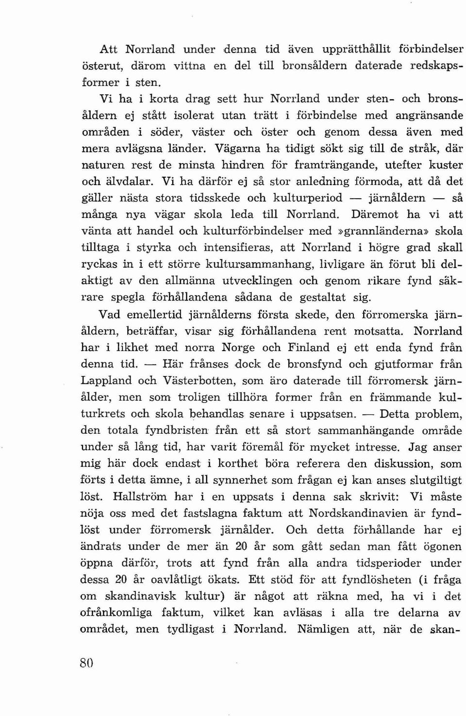 länder. Vägarna ha tidigt sökt sig till de stråk, där naturen rest de minsta hindren för framträngande, utefter kuster och älvdalar.