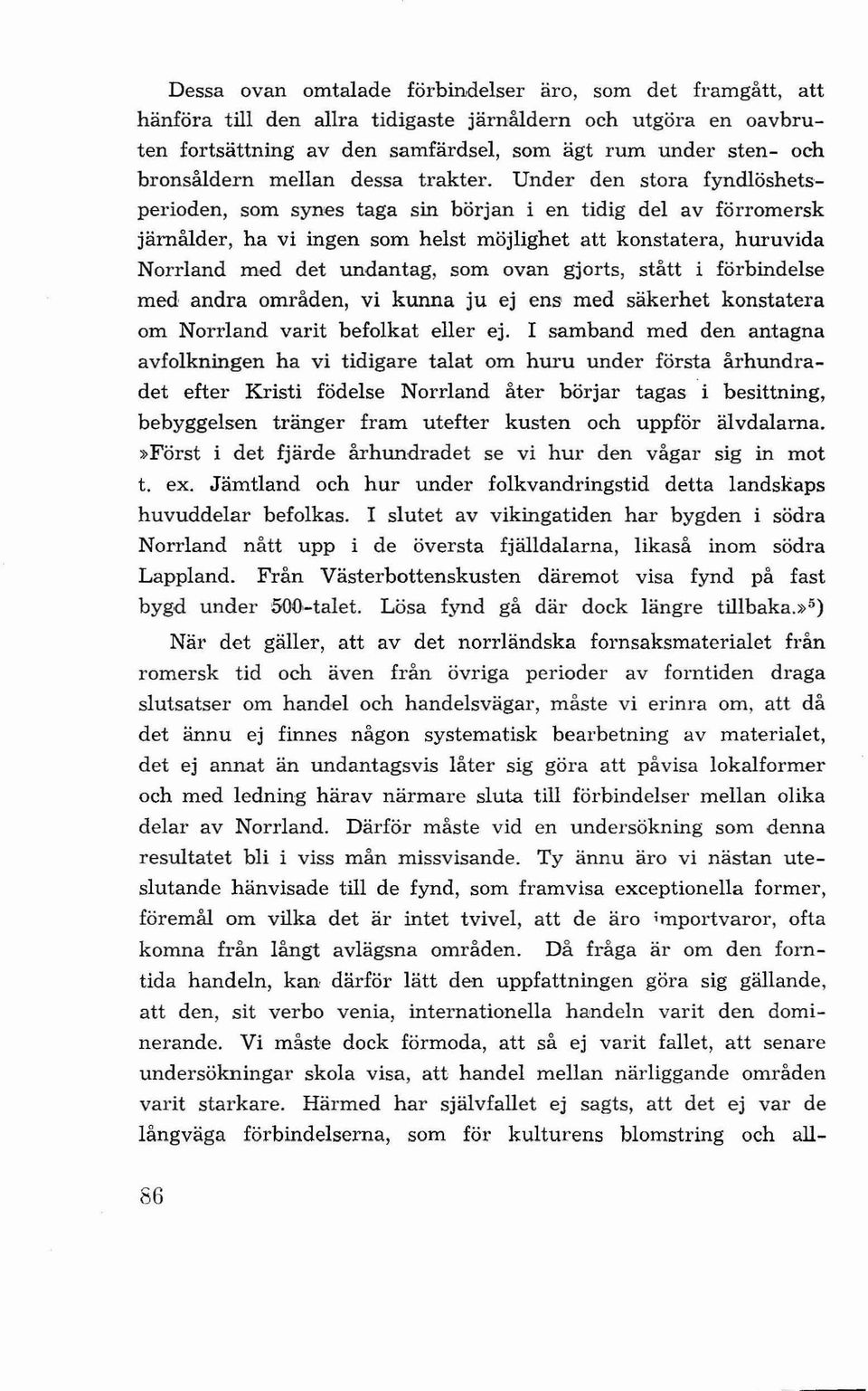 Under den stora fyndlöshetsperioden, som synes taga sin början i en tidig del av förromersk järnålder, ha vi ingen som helst möjlighet att konstatera, huruvida Norrland med det undantag, som ovan