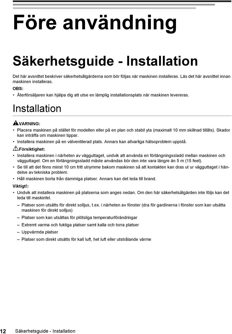 Installation AVARNING: Placera maskinen på stället för modellen eller på en plan och stabil yta (maximalt 10 mm skillnad tillåts). Skador kan inträffa om maskinen tippar.