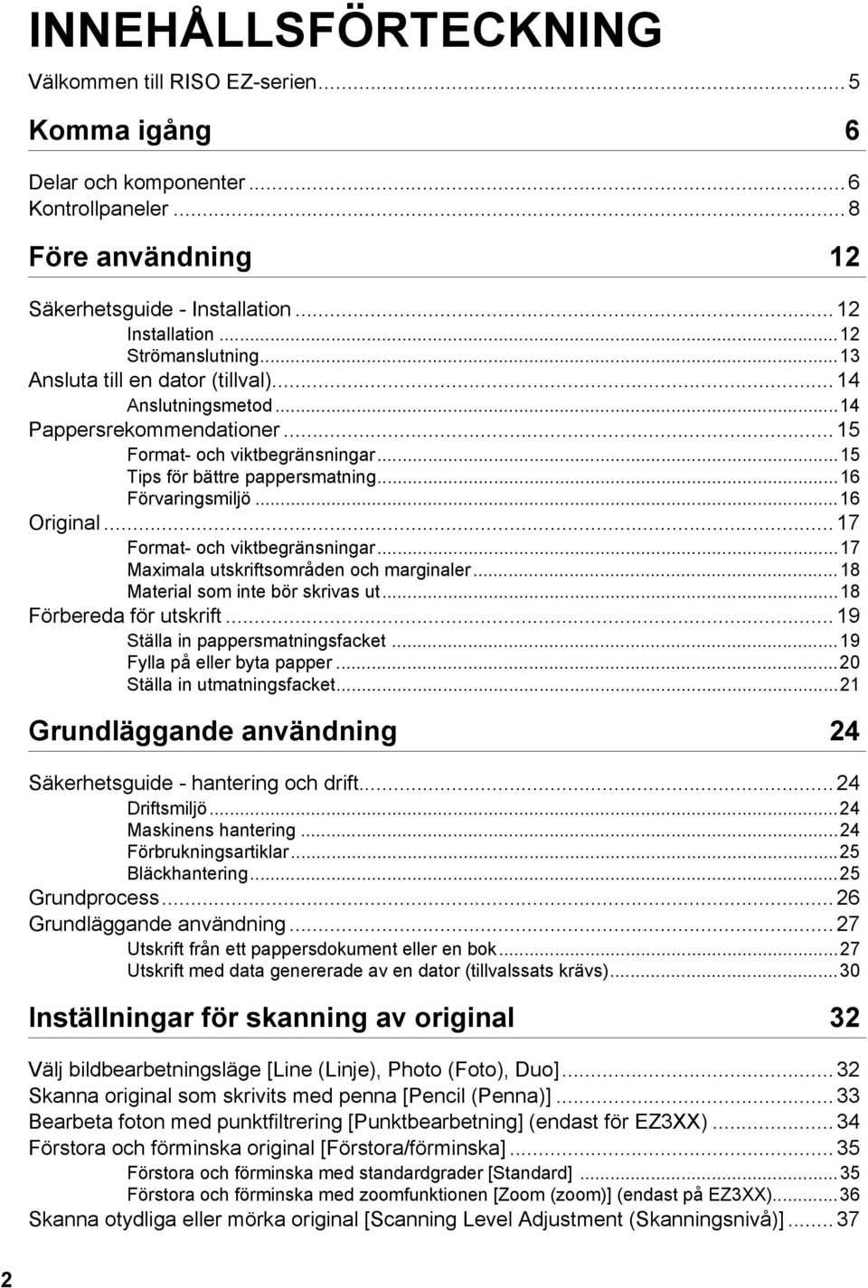 ..16 Original... 17 Format- och viktbegränsningar...17 Maximala utskriftsområden och marginaler...18 Material som inte bör skrivas ut...18 Förbereda för utskrift... 19 Ställa in pappersmatningsfacket.