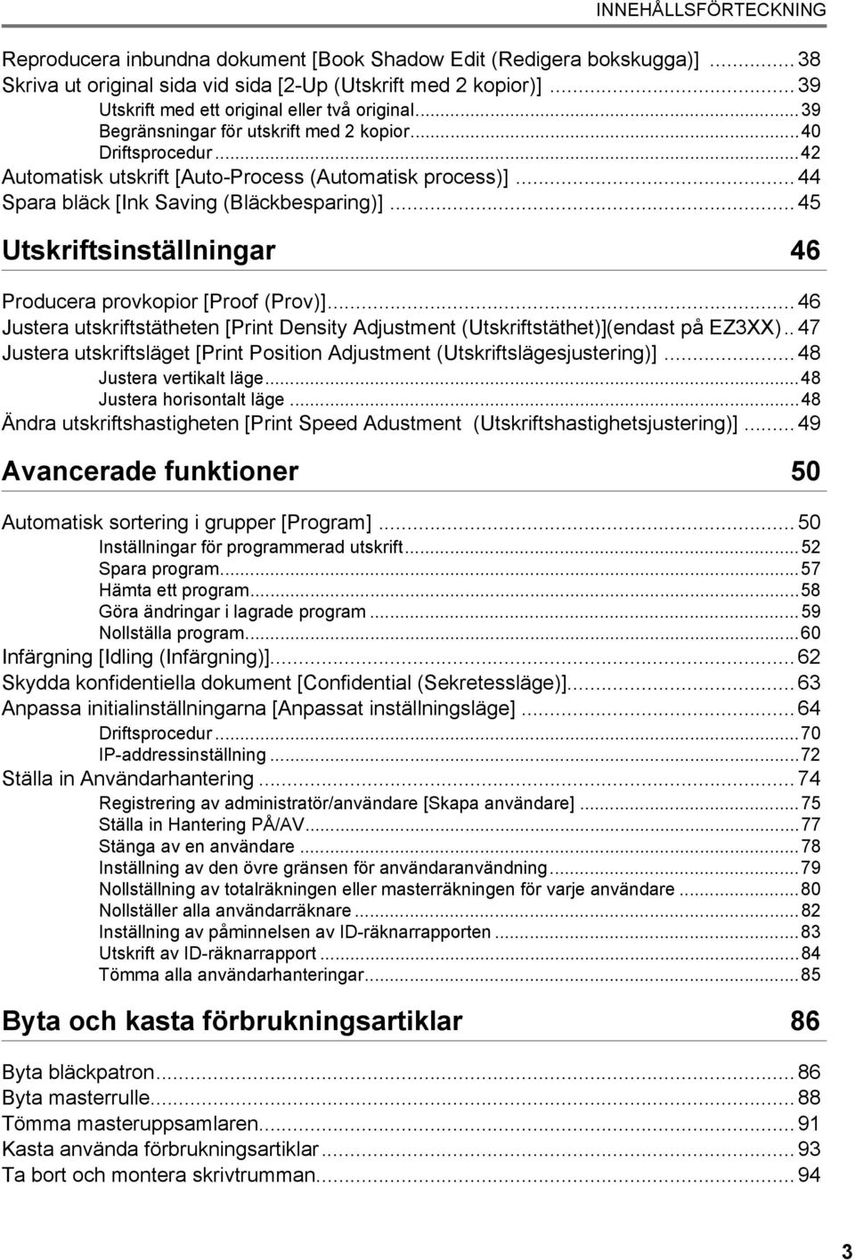 ..44 Spara bläck [Ink Saving (Bläckbesparing)]... 45 Utskriftsinställningar 46 Producera provkopior [Proof (Prov)].