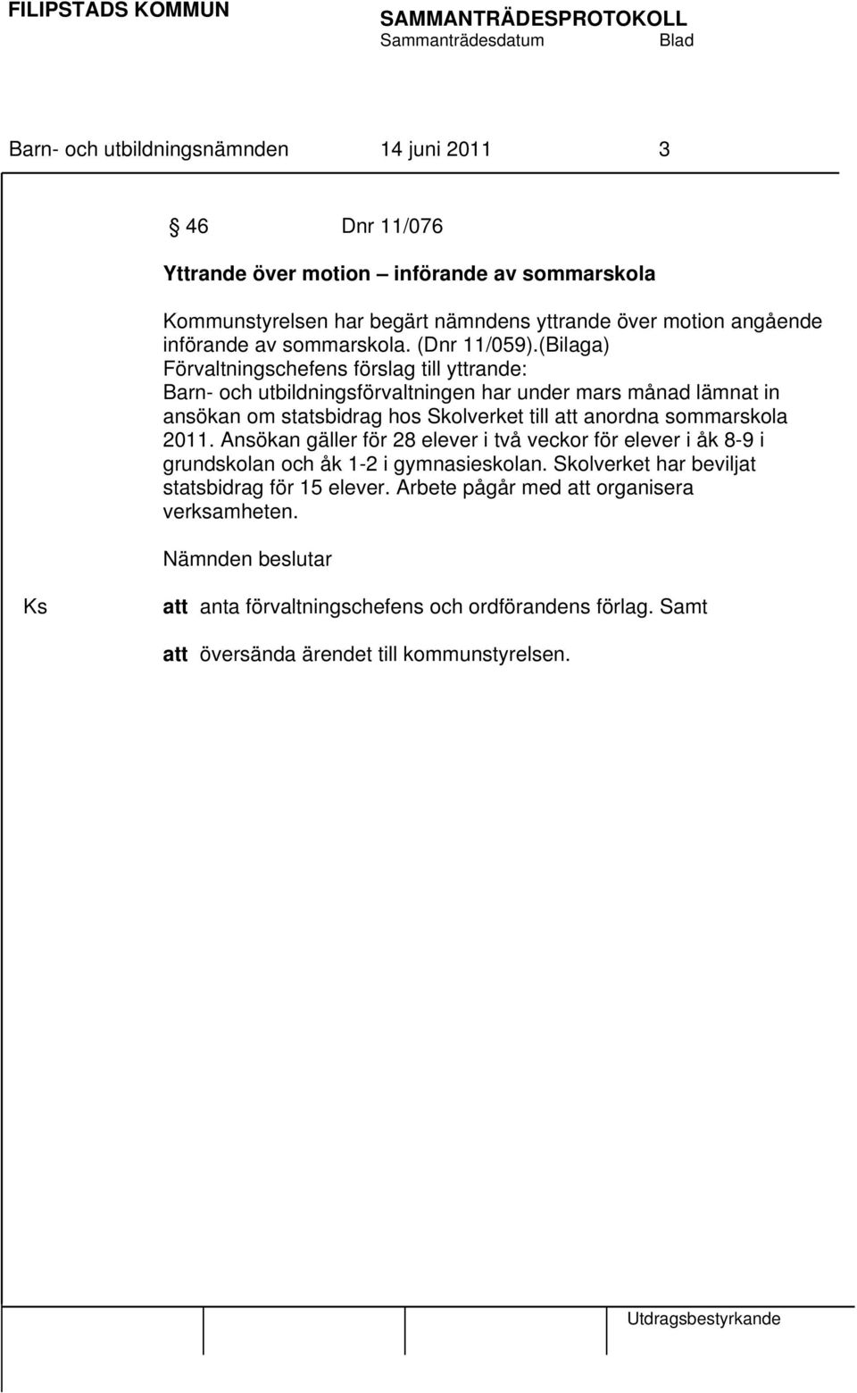 (Bilaga) Förvaltningschefens förslag till yttrande: Barn- och utbildningsförvaltningen har under mars månad lämnat in ansökan om statsbidrag hos Skolverket till att anordna