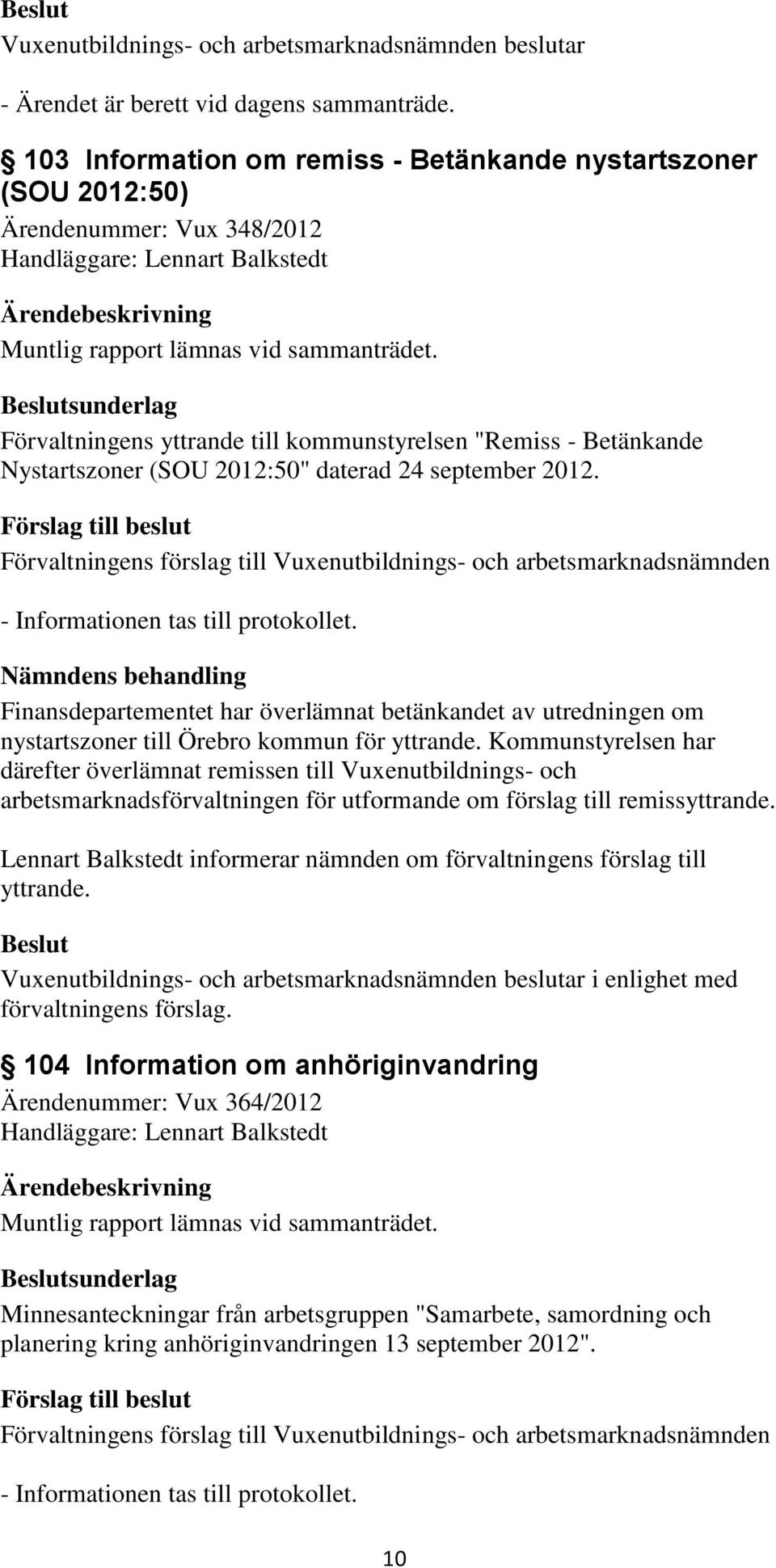 sunderlag Förvaltningens yttrande till kommunstyrelsen "Remiss - Betänkande Nystartszoner (SOU 2012:50" daterad 24 september 2012. - Informationen tas till protokollet.