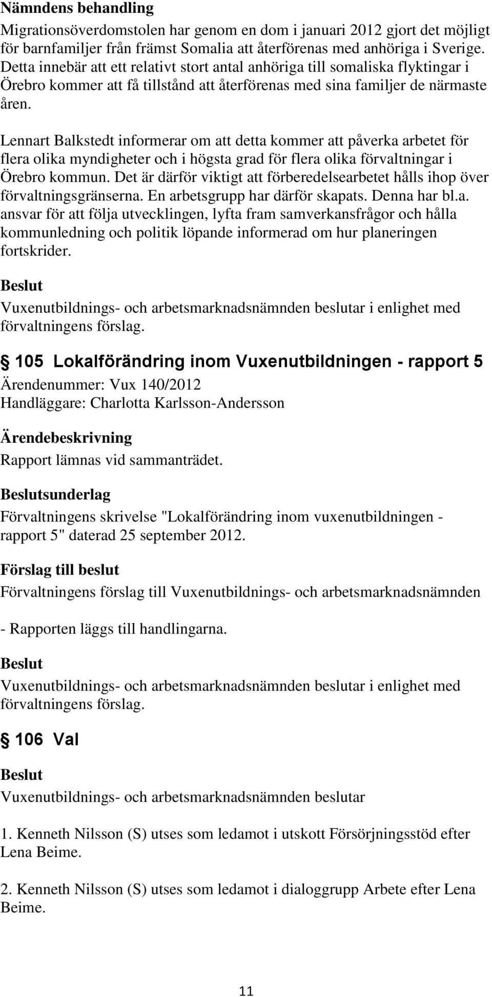 Lennart Balkstedt informerar om att detta kommer att påverka arbetet för flera olika myndigheter och i högsta grad för flera olika förvaltningar i Örebro kommun.