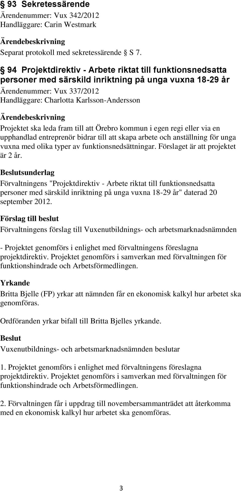 leda fram till att Örebro kommun i egen regi eller via en upphandlad entreprenör bidrar till att skapa arbete och anställning för unga vuxna med olika typer av funktionsnedsättningar.