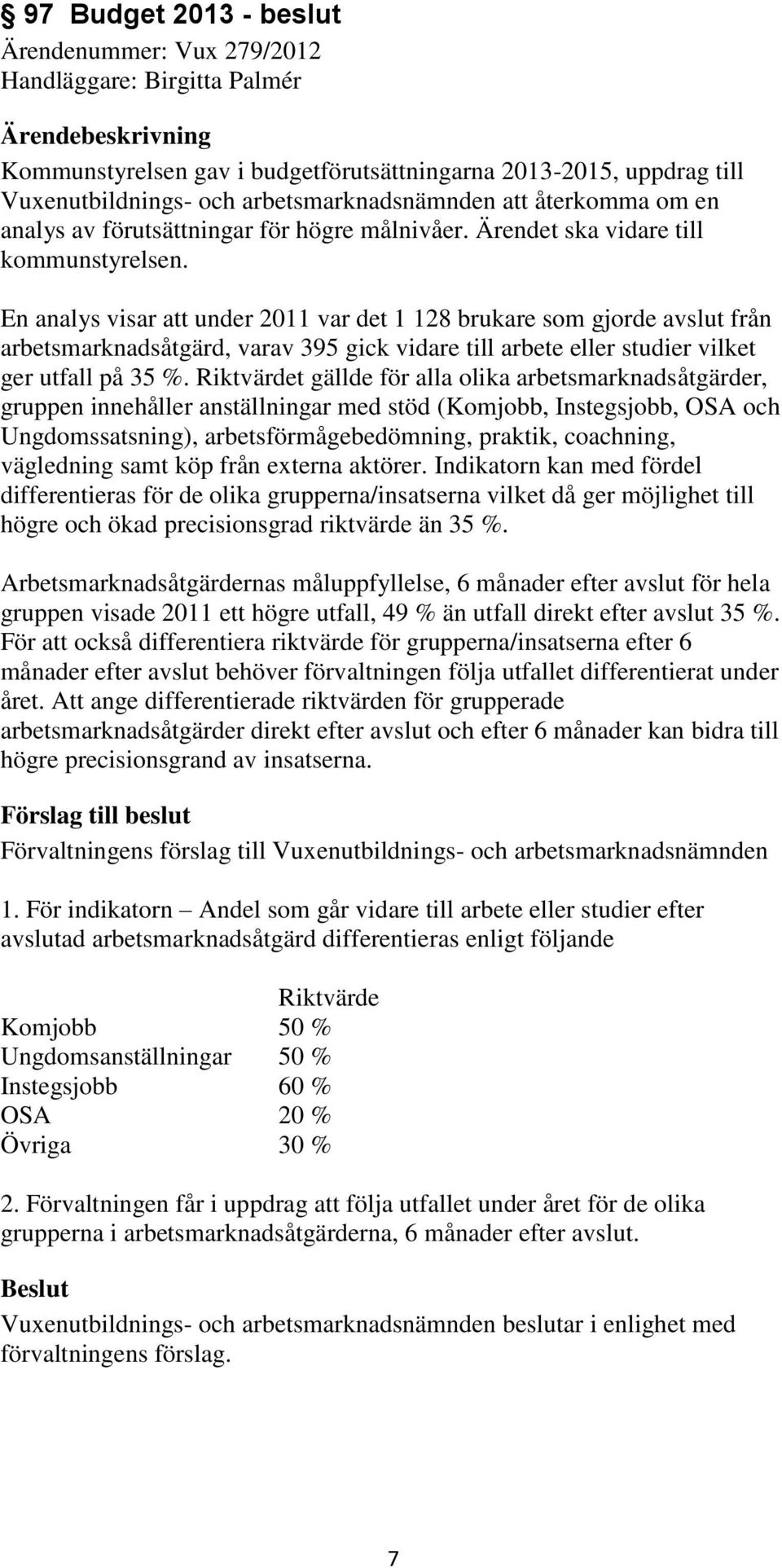 En analys visar att under 2011 var det 1 128 brukare som gjorde avslut från arbetsmarknadsåtgärd, varav 395 gick vidare till arbete eller studier vilket ger utfall på 35 %.