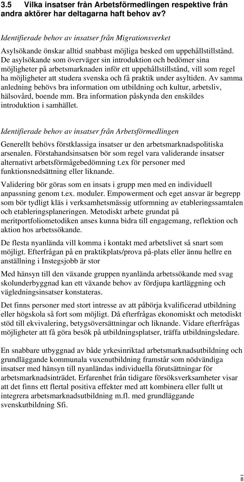 De asylsökande som överväger sin introduktion och bedömer sina möjligheter på arbetsmarknaden inför ett uppehållstillstånd, vill som regel ha möjligheter att studera svenska och få praktik under