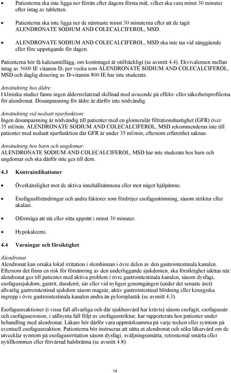 ALENDRONATE SODIUM AND COLECALCIFEROL, MSD ska inte tas vid sänggående eller före uppstigande för dagen. Patienterna bör få kalciumtillägg, om kostintaget är otillräckligt (se avsnitt 4.4).