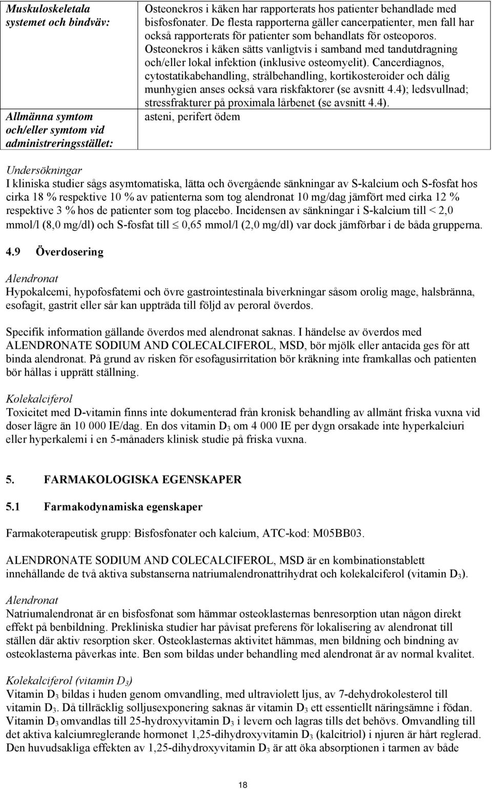 Osteonekros i käken sätts vanligtvis i samband med tandutdragning och/eller lokal infektion (inklusive osteomyelit).