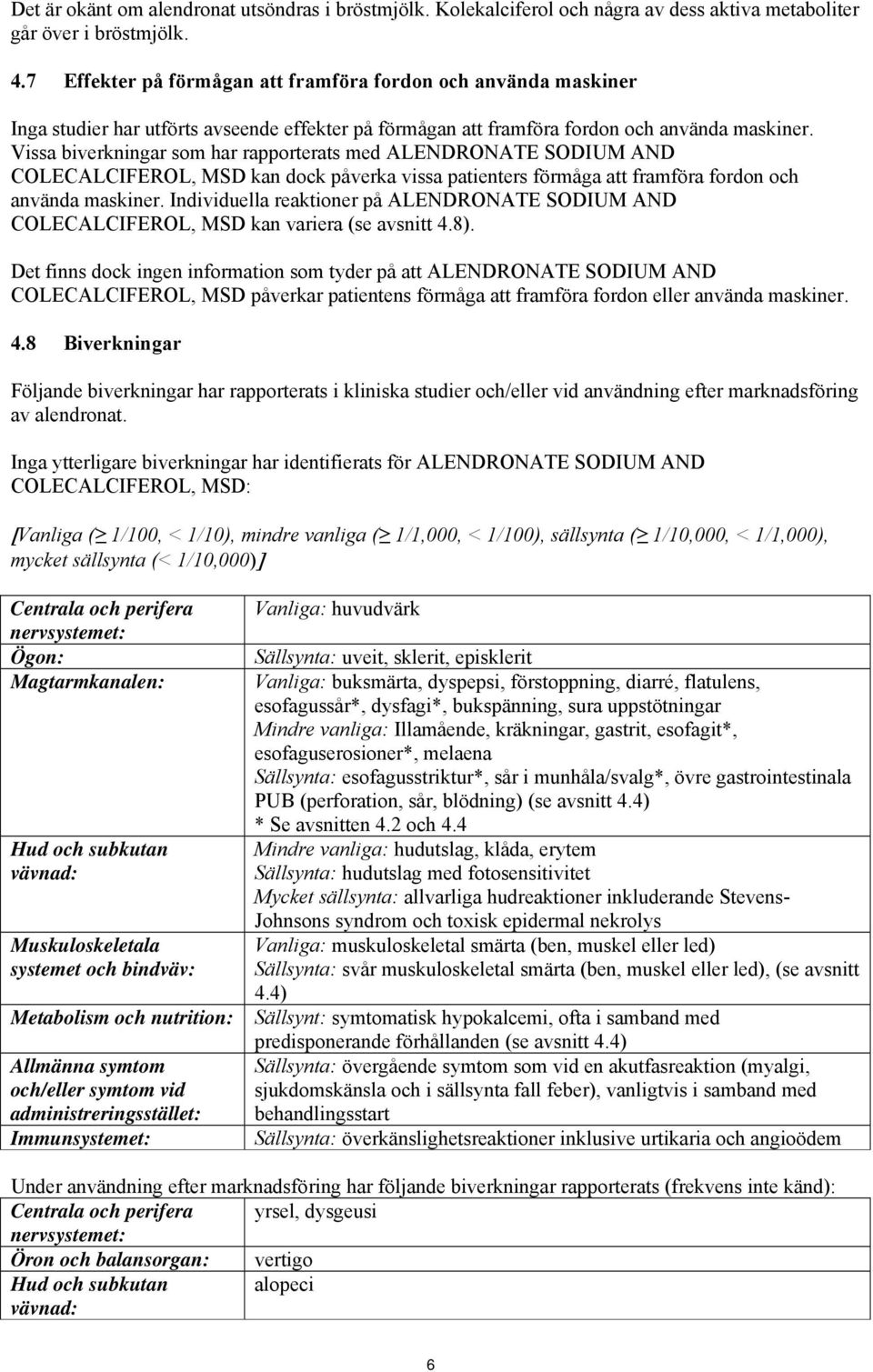 Vissa biverkningar som har rapporterats med ALENDRONATE SODIUM AND COLECALCIFEROL, MSD kan dock påverka vissa patienters förmåga att framföra fordon och använda maskiner.