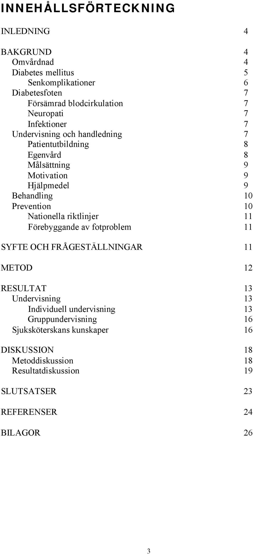 Prevention 10 Nationella riktlinjer 11 Förebyggande av fotproblem 11 SYFTE OCH FRÅGESTÄLLNINGAR 11 METOD 12 RESULTAT 13 Undervisning 13 Individuell