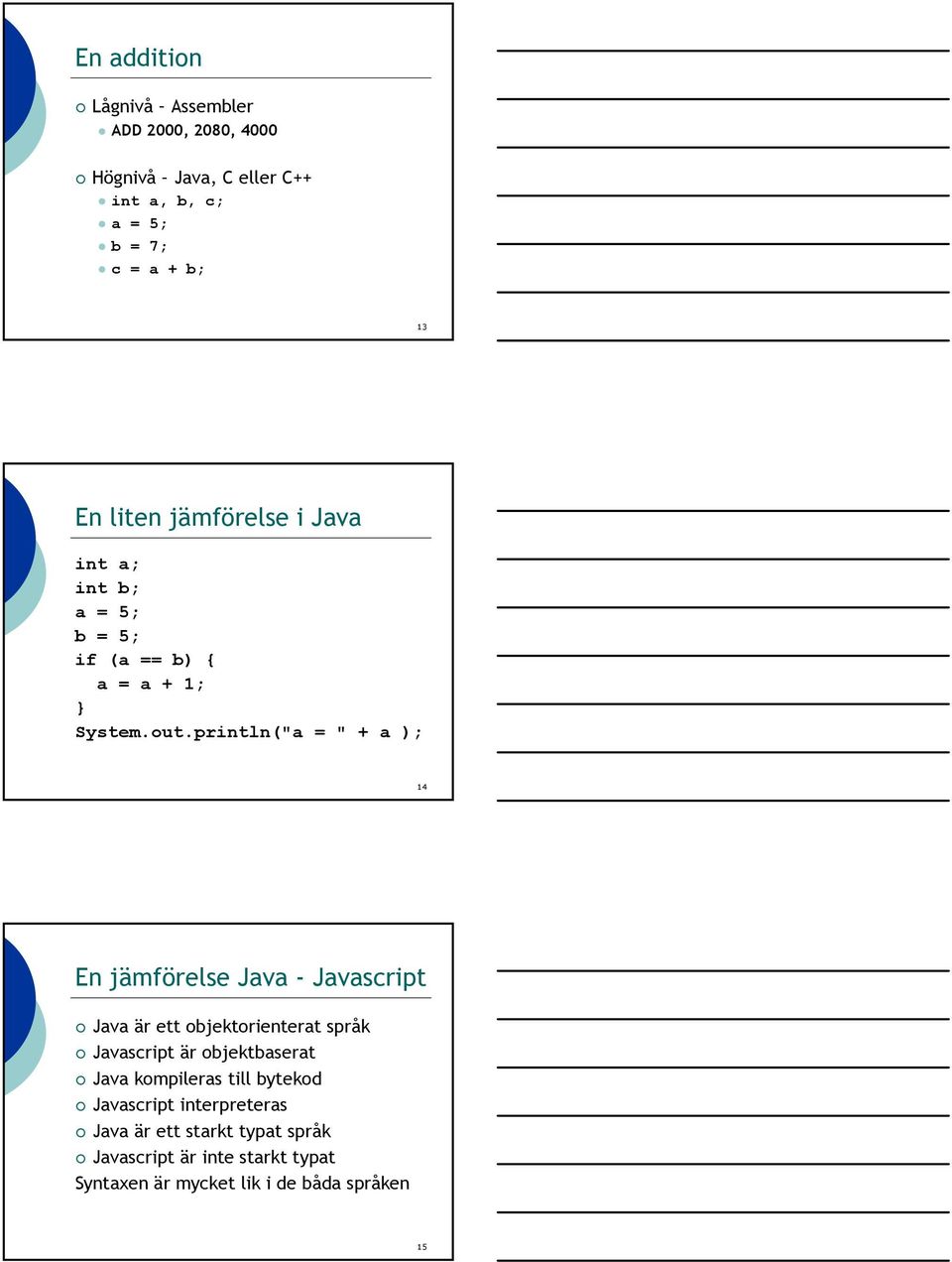 println("a = " + a ); 14 En jämförelse Java - Javascript Java är ett objektorienterat språk Javascript är objektbaserat