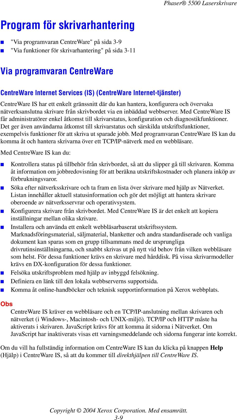Med CentreWare IS får administratörer enkel åtkomst till skrivarstatus, konfiguration och diagnostikfunktioner.