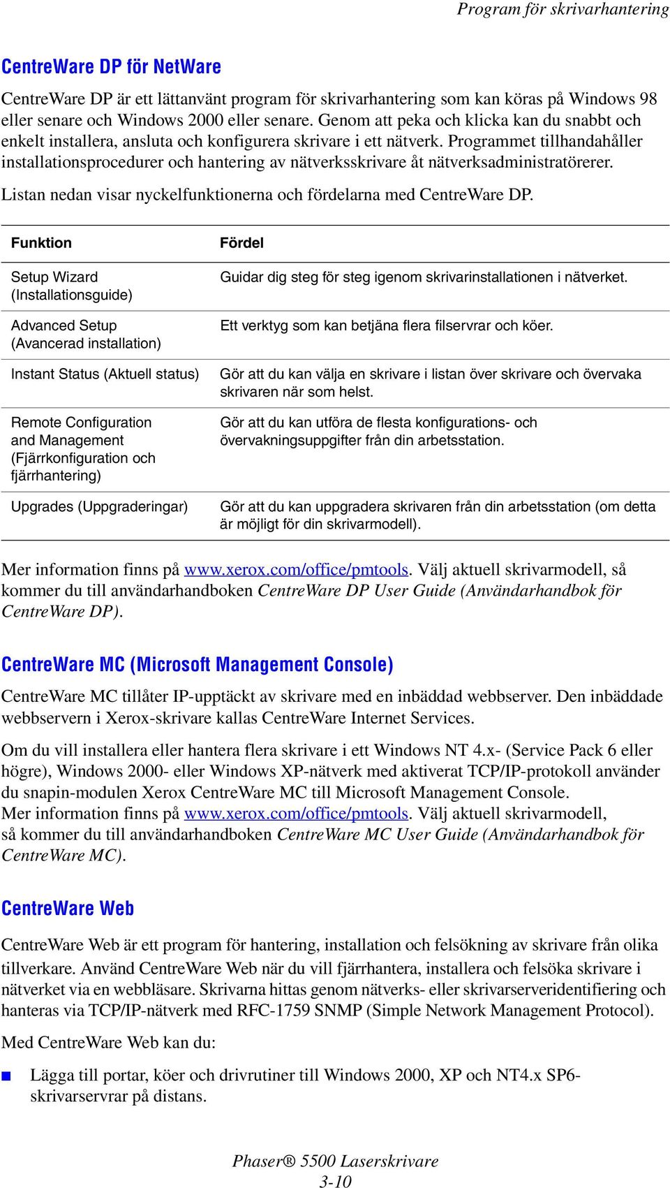 Programmet tillhandahåller installationsprocedurer och hantering av nätverksskrivare åt nätverksadministratörerer. Listan nedan visar nyckelfunktionerna och fördelarna med CentreWare DP.