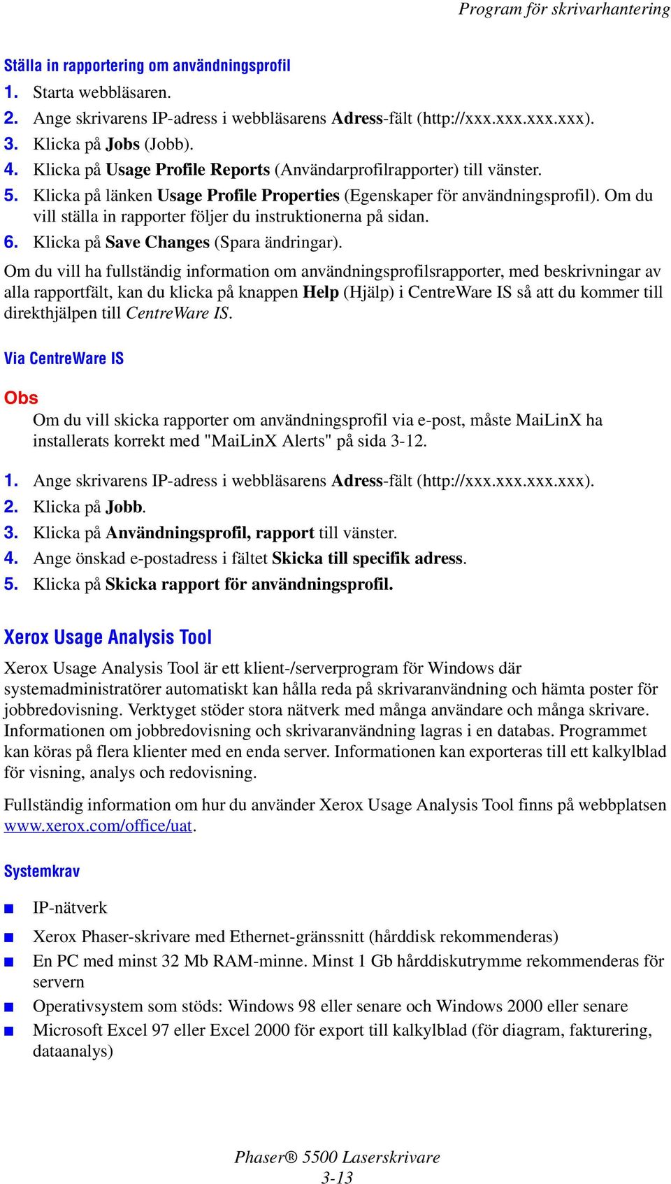 Om du vill ha fullständig information om användningsprofilsrapporter, med beskrivningar av alla rapportfält, kan du klicka på knappen Help (Hjälp) i CentreWare IS så att du kommer till Via CentreWare