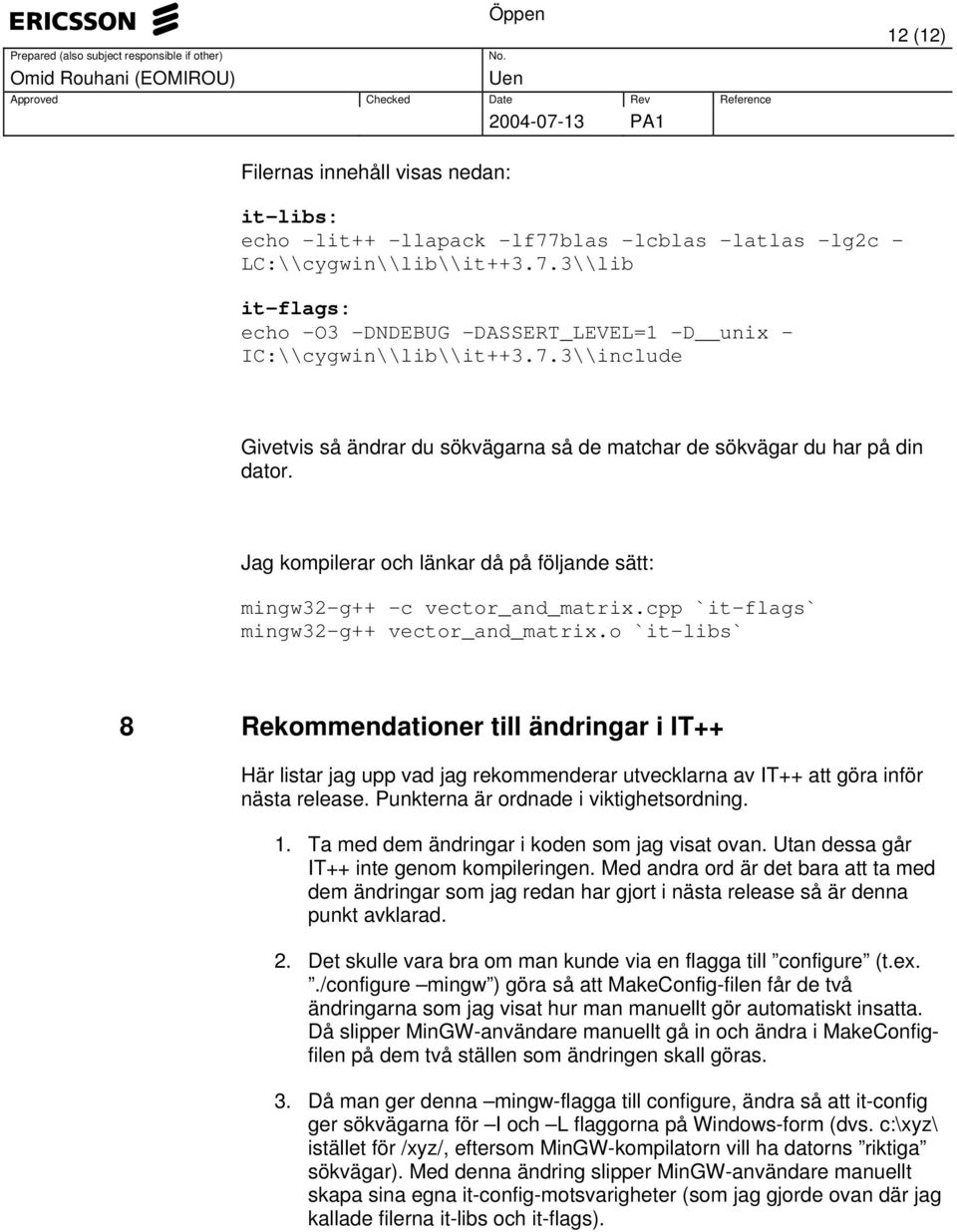 cpp `it-flags` mingw32-g++ vector_and_matrix.o `it-libs` 8 Rekommendationer till ändringar i IT++ Här listar jag upp vad jag rekommenderar utvecklarna av IT++ att göra inför nästa release.