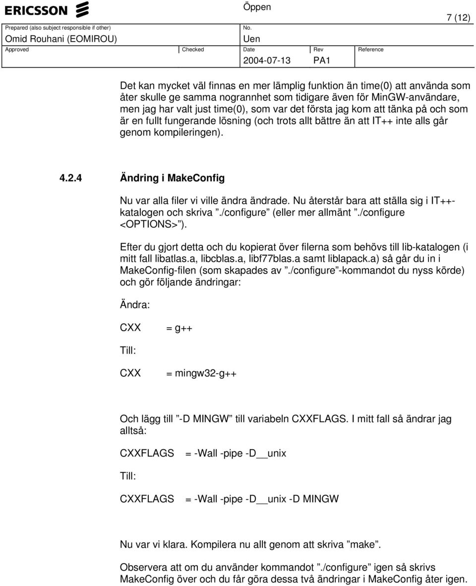 4 Ändring i MakeConfig Nu var alla filer vi ville ändra ändrade. Nu återstår bara att ställa sig i IT++katalogen och skriva./configure (eller mer allmänt./configure <OPTIONS> ).