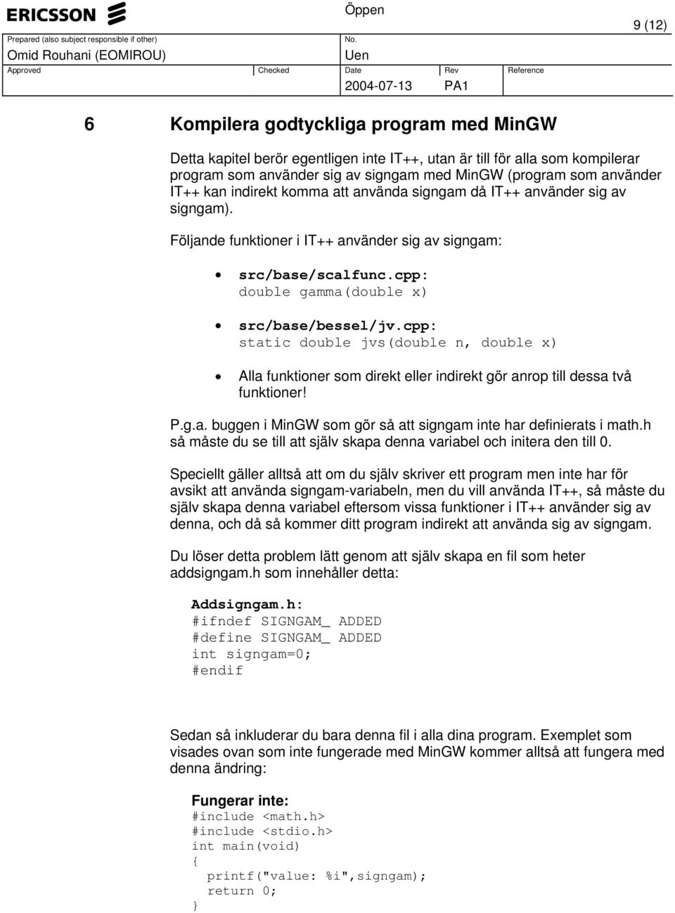 cpp: static double jvs(double n, double x) Alla funktioner som direkt eller indirekt gör anrop till dessa två funktioner! P.g.a. buggen i MinGW som gör så att signgam inte har definierats i math.