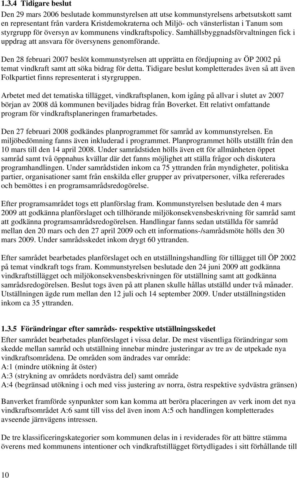 Den 28 februari 2007 beslöt kommunstyrelsen att upprätta en fördjupning av ÖP 2002 på temat vindkraft samt att söka bidrag för detta.