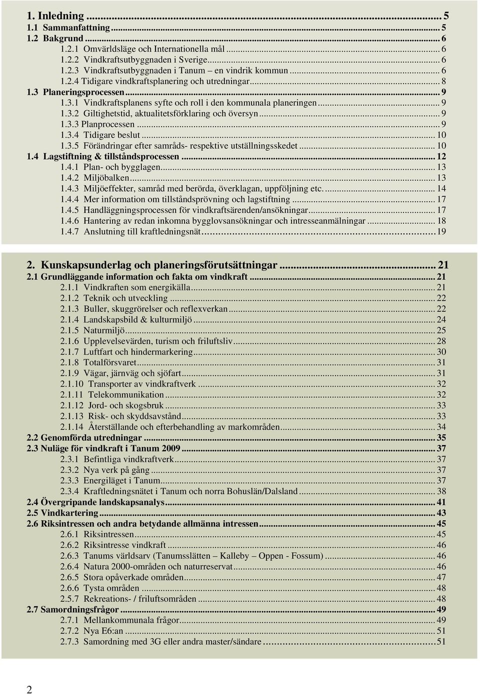 .. 9 1.3.3 Planprocessen... 9 1.3.4 Tidigare beslut... 10 1.3.5 Förändringar efter samråds- respektive utställningsskedet... 10 1.4 Lagstiftning & tillståndsprocessen... 12 1.4.1 Plan- och bygglagen.