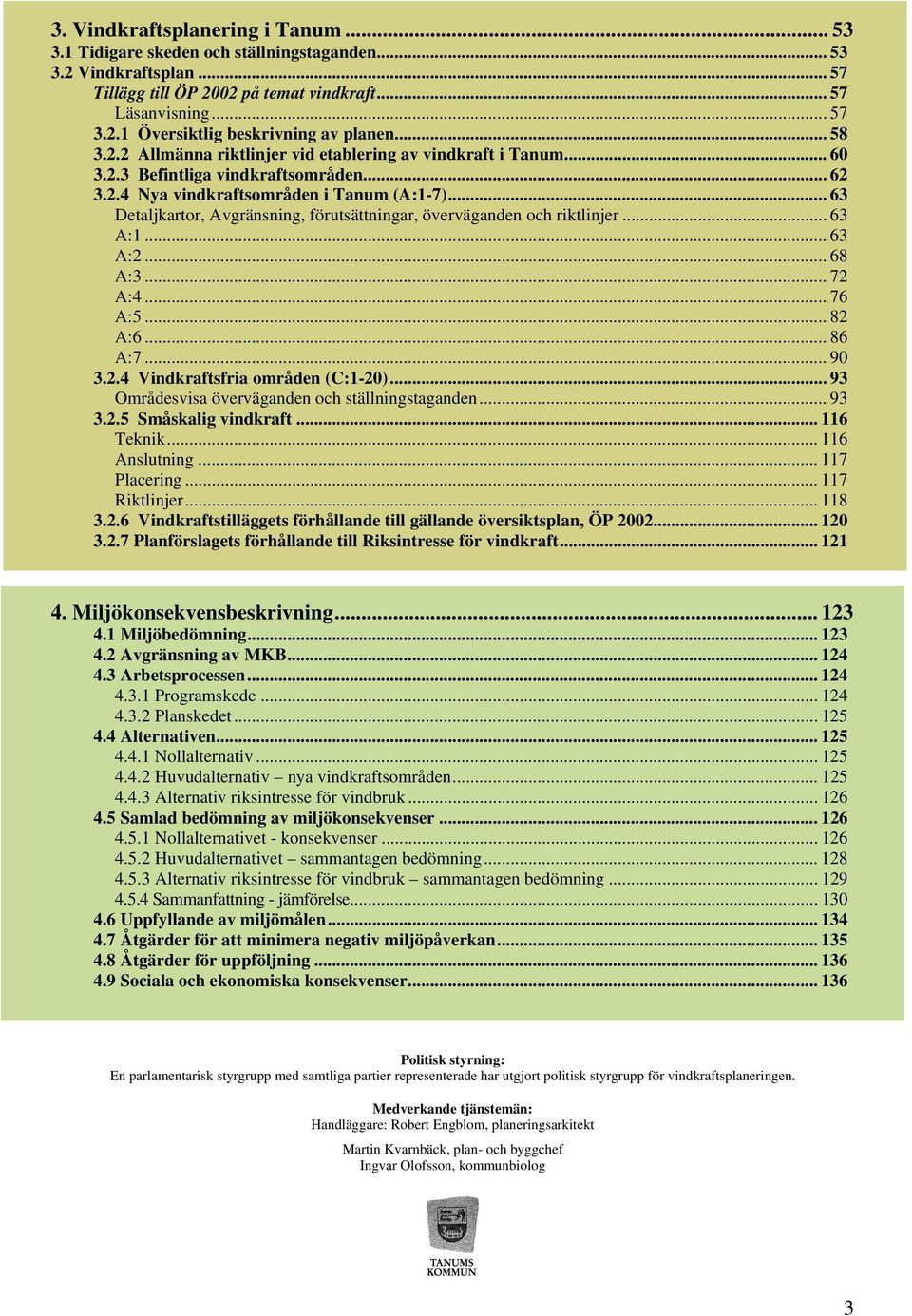 .. 63 Detaljkartor, Avgränsning, förutsättningar, överväganden och riktlinjer... 63 A:1... 63 A:2... 68 A:3... 72 A:4... 76 A:5... 82 A:6... 86 A:7... 90 3.2.4 Vindkraftsfria områden (C:1-20).